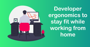 Developer Ergonomics to stay fit while working from home